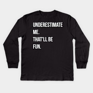 Underestimate me. that'll be fun Kids Long Sleeve T-Shirt